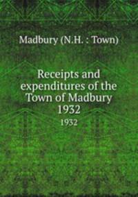 Receipts and expenditures of the Town of Madbury. 1932