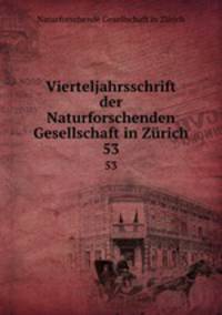 Vierteljahrsschrift der Naturforschenden Gesellschaft in Zrich. 53
