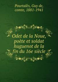 Odet de la Noue, poete et soldat huguenot de la fin du 16e siecle
