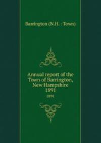 Annual report of the Town of Barrington, New Hampshire. 1891