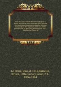 Vaux-de-vire d`Olivier Basselin et de Jean Le Houx, suivis d`un choix d`anciens Vaux-de-vire et d`anciennes chansons normandes tirs des manuscrits et des imprims. Avec une notice prliminaire, et des notes philologiques par A. Asselin et al. Nouv. d.