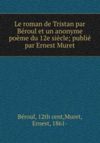 Le roman de Tristan par Broul et un anonyme pome du 12e sicle; publi par Ernest Muret
