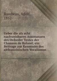 Ueber die als echt nachweisbaren Assonanzen des Oxforder Textes der Chanson de Roland; ein Beitrage zur Kenntniss des altfranzsischen Vocalismus