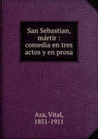 San Sebastian, martir : comedia en tres actos y en prosa