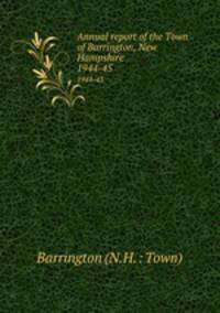 Annual report of the Town of Barrington, New Hampshire. 1944-45