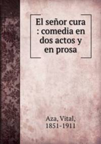 El senor cura : comedia en dos actos y en prosa