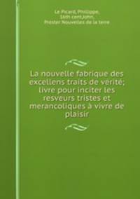La nouvelle fabrique des excellens traits de vrit; livre pour inciter les resveurs tristes et merancoliques vivre de plaisir