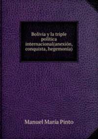 Bolivia y la triple poltica internacional(anexin, conquista, hegemona).