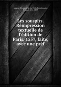 Les souspirs. Rimpression textuelle de l`dition de Paris, 1557, faite, avec une prf.