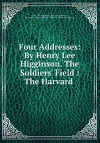 Four Addresses: By Henry Lee Higginson. The Soldiers