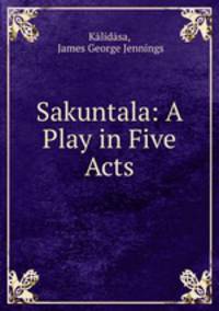 Sakuntala: A Play in Five Acts