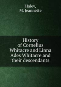 History of Cornelius Whitacre and Linna Ades Whitacre and their descendants