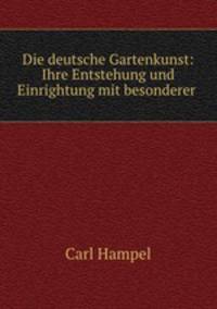 Die deutsche Gartenkunst: Ihre Entstehung und Einrightung mit besonderer .