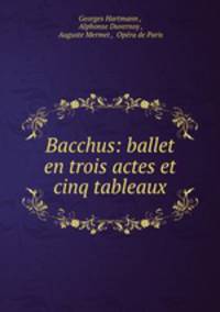 Bacchus: ballet en trois actes et cinq tableaux