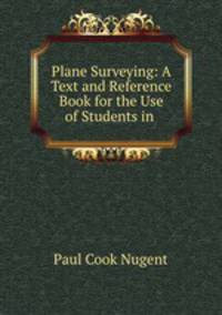 Plane Surveying: A Text and Reference Book for the Use of Students in .
