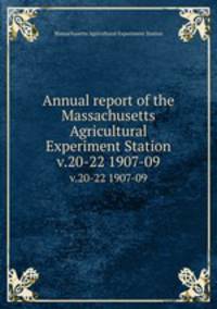 Annual report of the Massachusetts Agricultural Experiment Station. v.20-22 1907-09