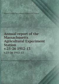 Annual report of the Massachusetts Agricultural Experiment Station. v.25-26 1912-13