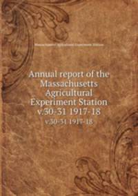 Annual report of the Massachusetts Agricultural Experiment Station. v.30-31 1917-18