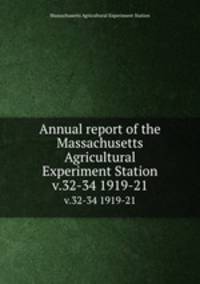 Annual report of the Massachusetts Agricultural Experiment Station. v.32-34 1919-21
