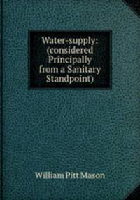 Water-supply: (considered Principally from a Sanitary Standpoint)