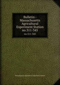 Bulletin - Massachusetts Agricultural Experiment Station. no.311-345