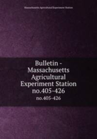 Bulletin - Massachusetts Agricultural Experiment Station. no.405-426