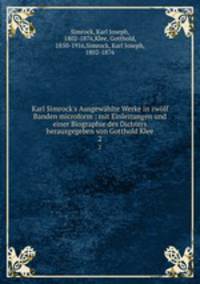 Karl Simrock`s Ausgewhlte Werke in zwlf Banden microform : mit Einleitungen und einer Biographie des Dichters herausgegeben von Gotthold Klee. 2