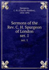 Sermons of the Rev. C. H. Spurgeon of London. ser. 1