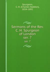 Sermons of the Rev. C. H. Spurgeon of London. ser. 7