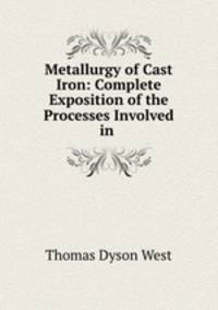 Metallurgy of Cast Iron: Complete Exposition of the Processes Involved in .