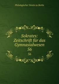 Sokrates: Zeitschrift fr das Gymnasialwesen. 56