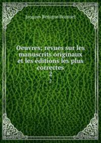 Oeuvres; revues sur les manuscrits originaux et les ditions les plus correctes. 2