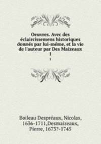 Oeuvres. Avec des eclaircissemens historiques donnes par lui-meme, et la vie de l