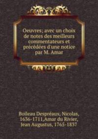 Oeuvres; avec un choix de notes des meilleurs commentateurs et precedees d