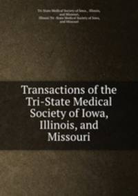 Transactions of the Tri-State Medical Society of Iowa, Illinois, and Missouri