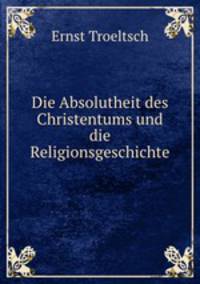Die Absolutheit des Christentums und die Religionsgeschichte