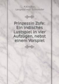 Prinzessin Zofe: Ein indisches Lustspiel in vier Aufzugen, nebst einem Vorspiel