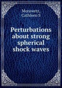 Perturbations about strong spherical shock waves