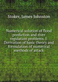 Numerical solution of flood prediction and river regulation problems. I: Derivation of basic theory and formulation of numerical methods of attack