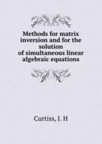 Methods for matrix inversion and for the solution of simultaneous linear algebraic equations
