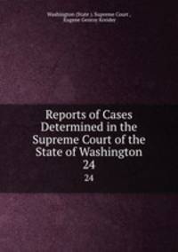 Reports of Cases Determined in the Supreme Court of the State of Washington. 24