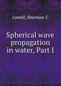 Spherical wave propagation in water, Part I