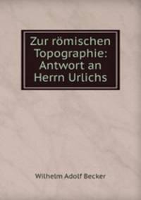 Zur romischen Topographie: Antwort an Herrn Urlichs