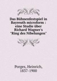Das Bhnenfestspiel in Bayreuth. Eine Studie ber Richard Wagner`s "Ring des Nibelungen"