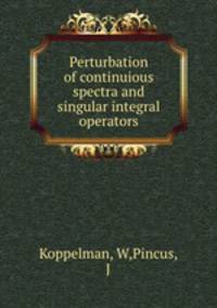 Perturbation of continuious spectra and singular integral operators