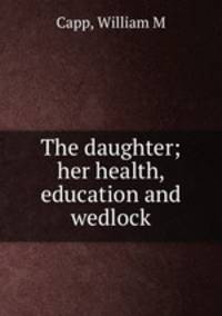 The daughter; her health, education and wedlock