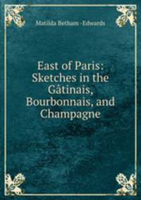 East of Paris: Sketches in the Gatinais, Bourbonnais, and Champagne