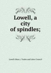 Lowell, a city of spindles;