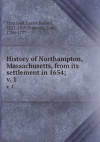 History of Northampton, Massachusetts, from its settlement in 1654;. v. 1