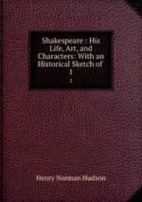 Shakespeare : His Life, Art, and Characters: With an Historical Sketch of .. 1